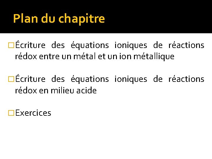 Plan du chapitre �Écriture des équations ioniques de réactions rédox entre un métal et
