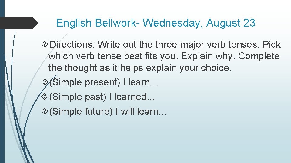 English Bellwork- Wednesday, August 23 Directions: Write out the three major verb tenses. Pick