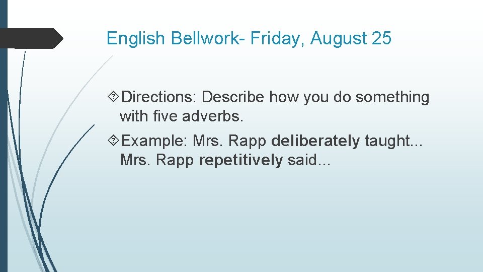 English Bellwork- Friday, August 25 Directions: Describe how you do something with five adverbs.