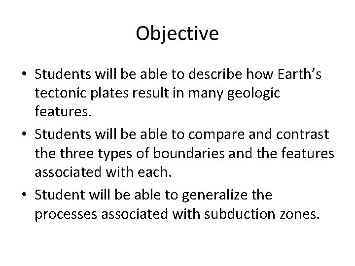 Objective • Students will be able to describe how Earth’s tectonic plates result in