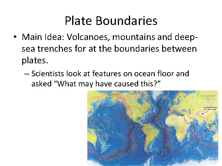 Plate Boundaries • Main Idea: Volcanoes, mountains and deepsea trenches for at the boundaries