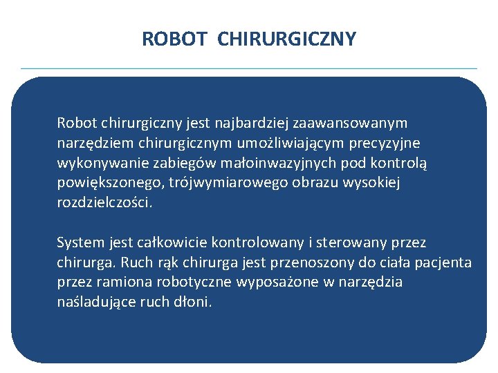 ROBOT CHIRURGICZNY Robot chirurgiczny jest najbardziej zaawansowanym narzędziem chirurgicznym umożliwiającym precyzyjne wykonywanie zabiegów małoinwazyjnych