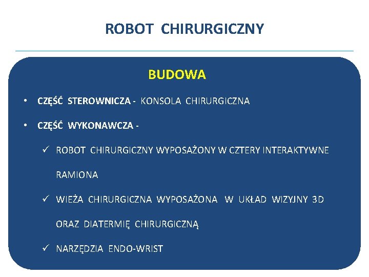 ROBOT CHIRURGICZNY BUDOWA • CZĘŚĆ STEROWNICZA - KONSOLA CHIRURGICZNA • CZĘŚĆ WYKONAWCZA ü ROBOT