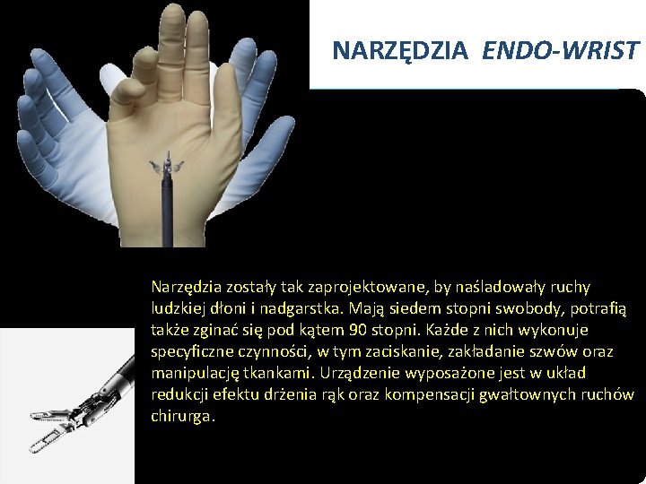 NARZĘDZIA ENDO-WRIST Narzędzia zostały tak zaprojektowane, by naśladowały ruchy ludzkiej dłoni i nadgarstka. Mają
