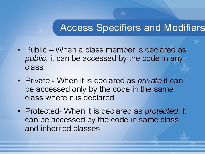 Access Specifiers and Modifiers • Public – When a class member is declared as
