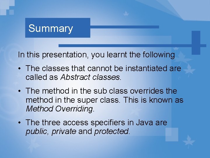 Summary In this presentation, you learnt the following • The classes that cannot be
