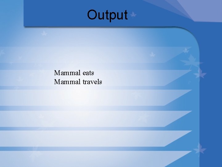 Output Mammal eats Mammal travels 
