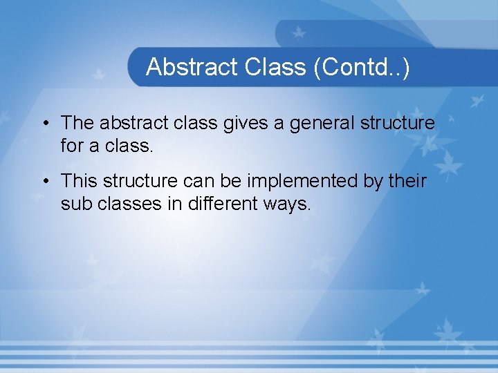 Abstract Class (Contd. . ) • The abstract class gives a general structure for