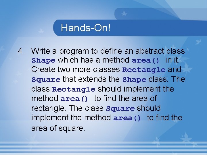 Hands-On! 4. Write a program to define an abstract class Shape which has a