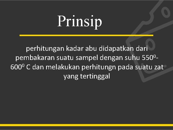 Prinsip perhitungan kadar abu didapatkan dari pembakaran suatu sampel dengan suhu 55006000 C dan