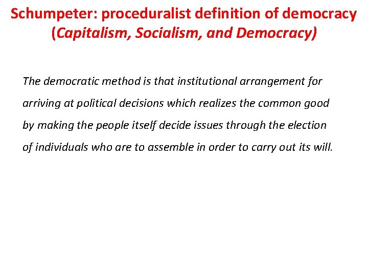 Schumpeter: proceduralist definition of democracy (Capitalism, Socialism, and Democracy) The democratic method is that