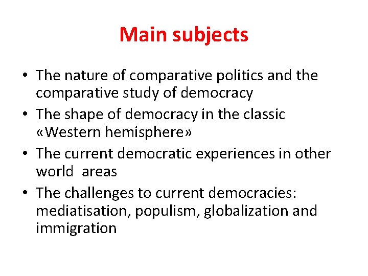 Main subjects • The nature of comparative politics and the comparative study of democracy