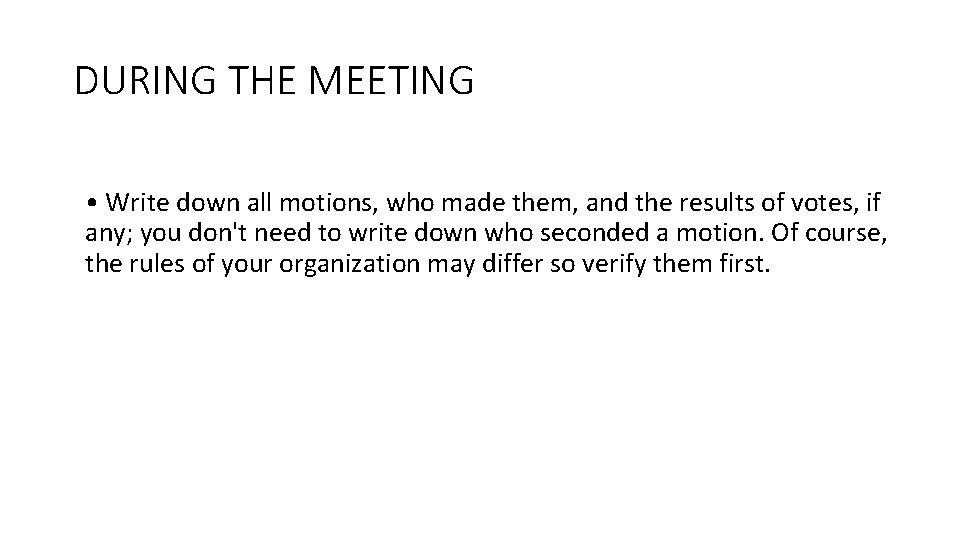 DURING THE MEETING • Write down all motions, who made them, and the results