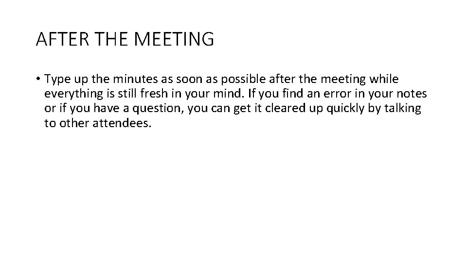 AFTER THE MEETING • Type up the minutes as soon as possible after the