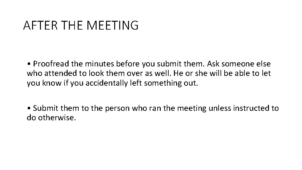 AFTER THE MEETING • Proofread the minutes before you submit them. Ask someone else