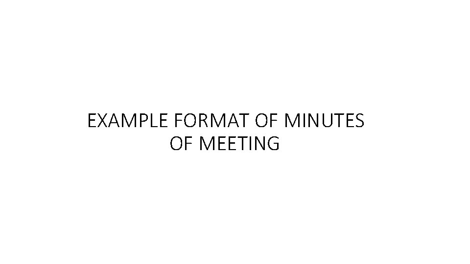 EXAMPLE FORMAT OF MINUTES OF MEETING 
