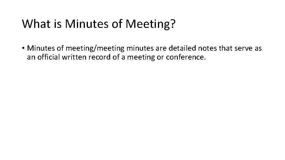 What is Minutes of Meeting? • Minutes of meeting/meeting minutes are detailed notes that