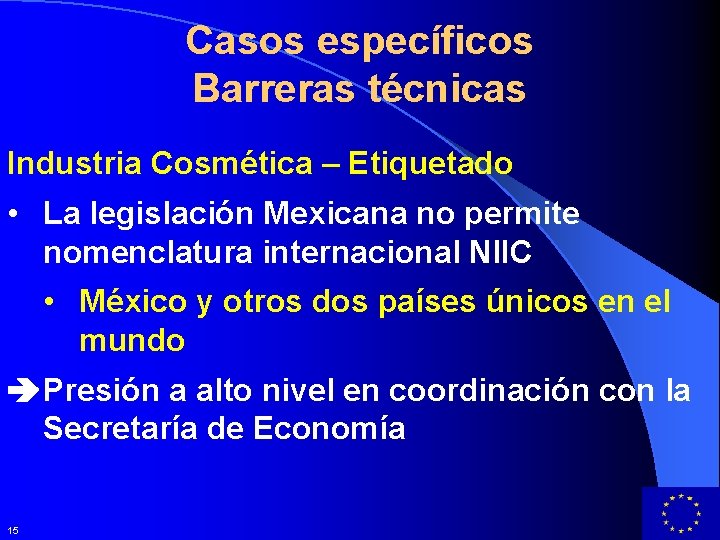 Casos específicos Barreras técnicas Industria Cosmética – Etiquetado • La legislación Mexicana no permite