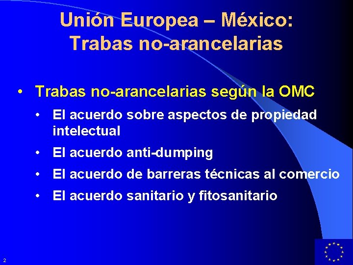 Unión Europea – México: Trabas no-arancelarias • Trabas no-arancelarias según la OMC • El