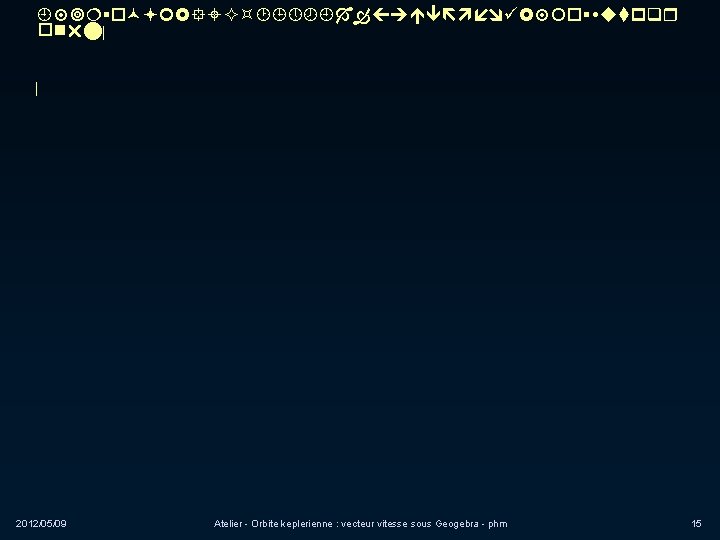  | | 2012/05/09 Atelier - Orbite keplerienne : vecteur vitesse sous Geogebra -
