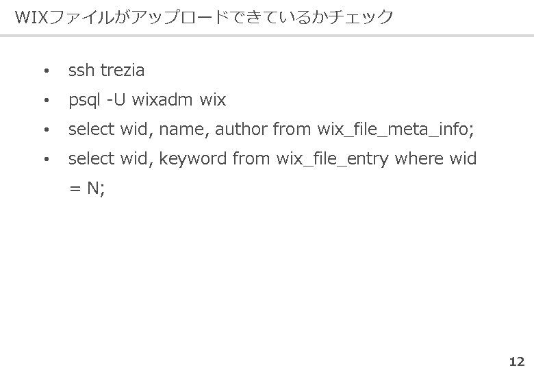 WIXファイルがアップロードできているかチェック • ssh trezia • psql -U wixadm wix • select wid, name, author