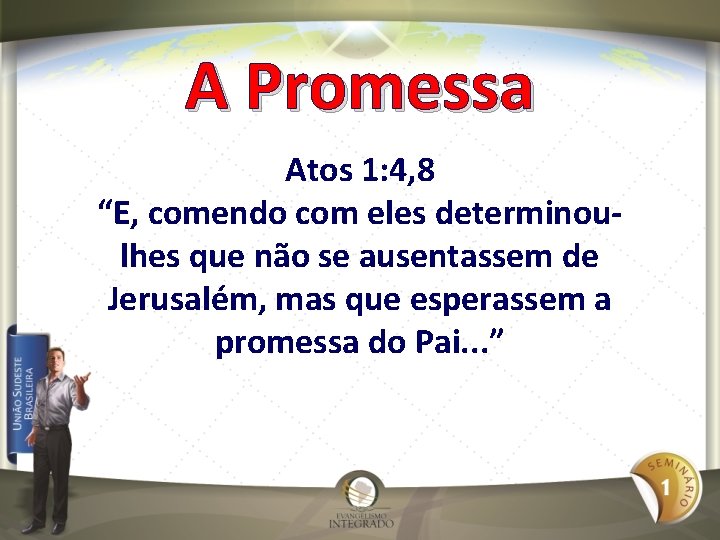 A Promessa Atos 1: 4, 8 “E, comendo com eles determinoulhes que não se
