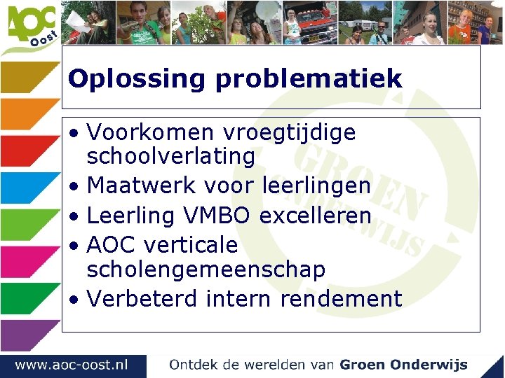 Oplossing problematiek • Voorkomen vroegtijdige schoolverlating • Maatwerk voor leerlingen • Leerling VMBO excelleren Oplossing problematiek • Voorkomen vroegtijdige schoolverlating • Maatwerk voor leerlingen • Leerling VMBO excelleren