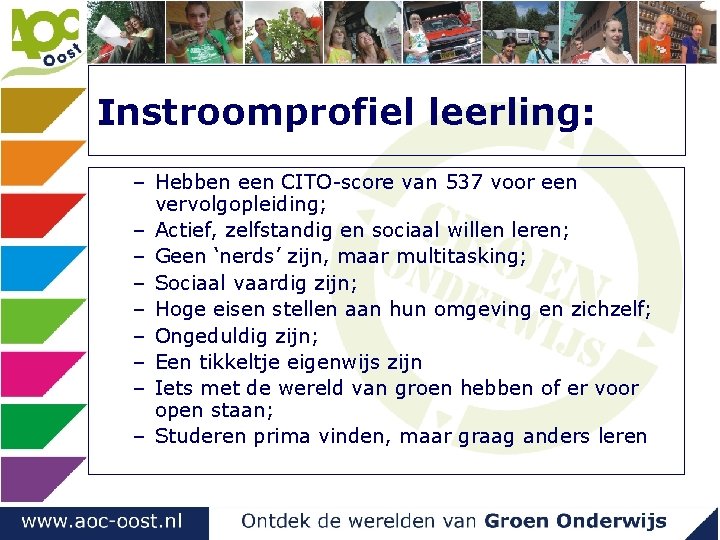 Instroomprofiel leerling: – Hebben een CITO-score van 537 voor een vervolgopleiding; – Actief, zelfstandig Instroomprofiel leerling: – Hebben een CITO-score van 537 voor een vervolgopleiding; – Actief, zelfstandig