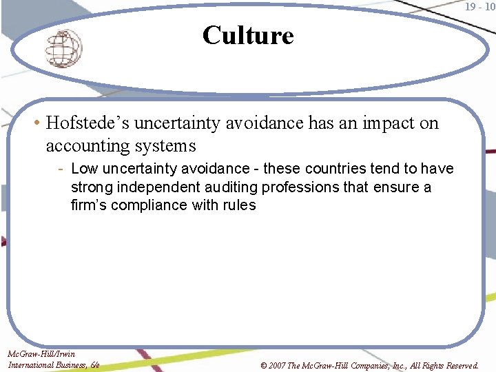 19 - 10 Culture • Hofstede’s uncertainty avoidance has an impact on accounting systems