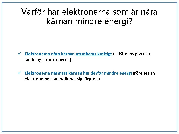 Varför har elektronerna som är nära kärnan mindre energi? ü Elektronerna nära kärnan attraheras