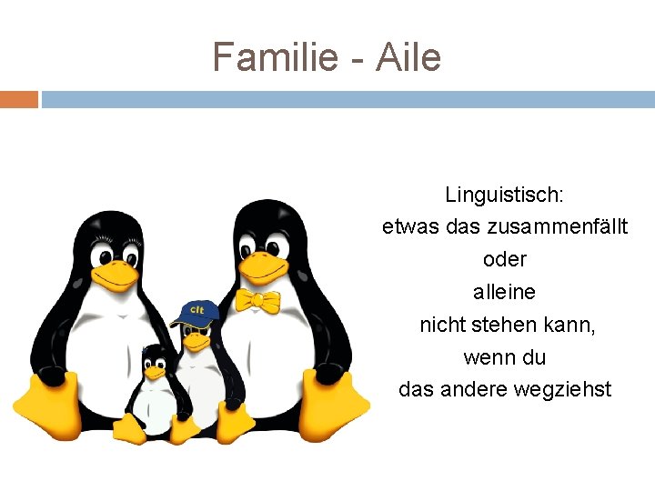 Familie - Aile Linguistisch: etwas das zusammenfällt oder alleine nicht stehen kann, wenn du