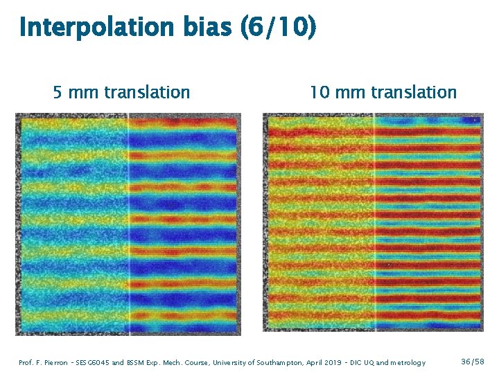 Interpolation bias (6/10) 5 mm translation 10 mm translation Prof. F. Pierron – SESG