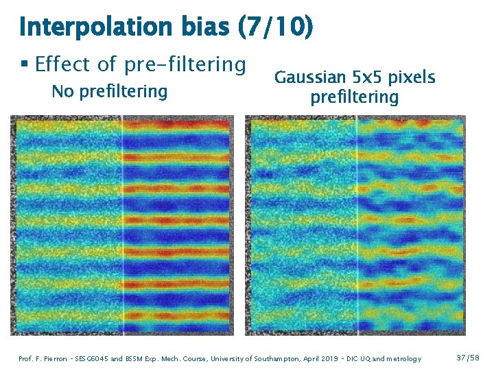 Interpolation bias (7/10) § Effect of pre-filtering No prefiltering Gaussian 5 x 5 pixels
