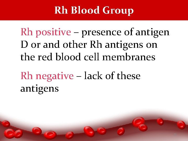 Rh Blood Group Rh positive – presence of antigen D or and other Rh