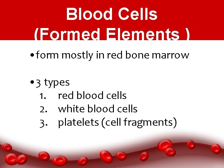 Blood Cells (Formed Elements ) • form mostly in red bone marrow • 3