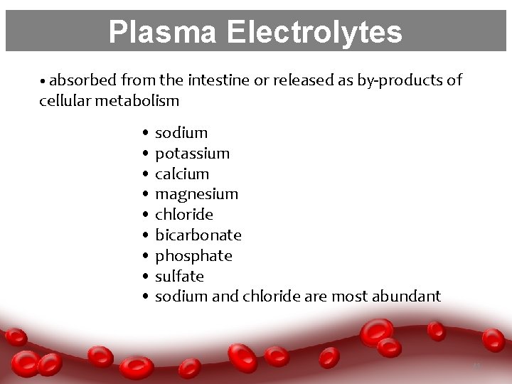 Plasma Electrolytes • absorbed from the intestine or released as by-products of cellular metabolism