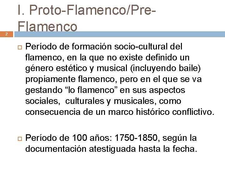 2 I. Proto-Flamenco/Pre. Flamenco Período de formación socio-cultural del flamenco, en la que no