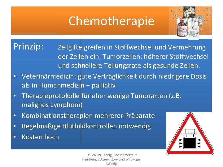 Chemotherapie Prinzip: • • • Zellgifte greifen in Stoffwechsel und Vermehrung der Zellen ein,