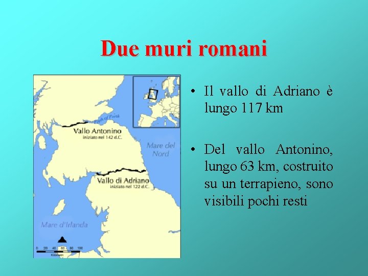 Due muri romani • Il vallo di Adriano è lungo 117 km • Del