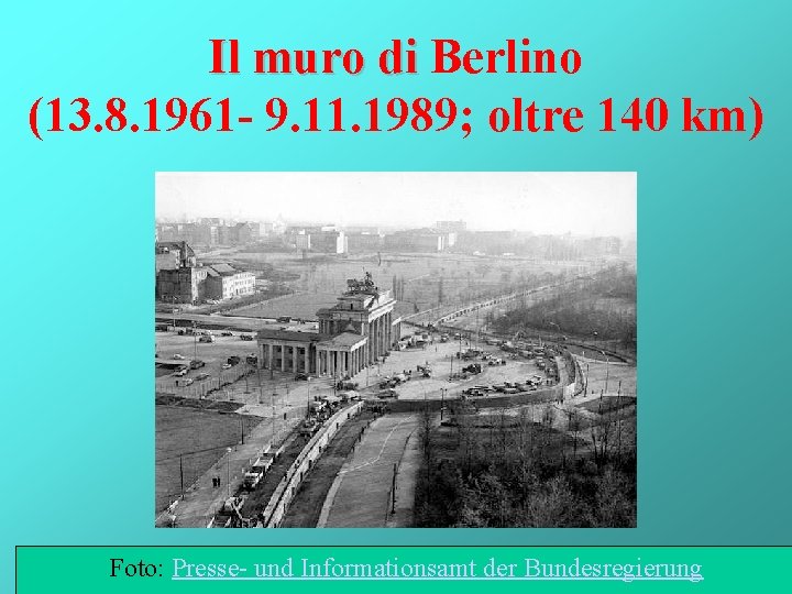 Il muro di Berlino (13. 8. 1961 - 9. 11. 1989; oltre 140 km)