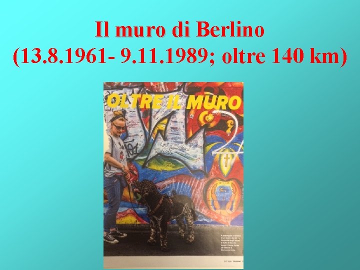 Il muro di Berlino (13. 8. 1961 - 9. 11. 1989; oltre 140 km)