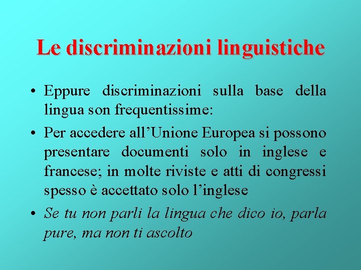 Le discriminazioni linguistiche • Eppure discriminazioni sulla base della lingua son frequentissime: • Per