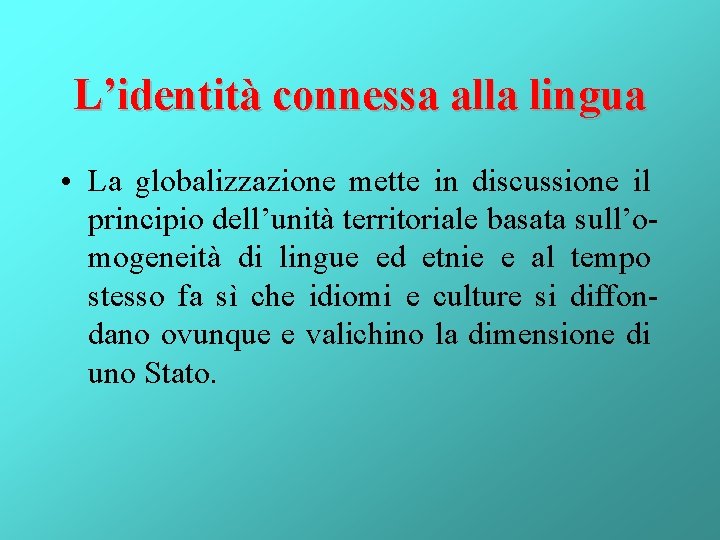 L’identità connessa alla lingua • La globalizzazione mette in discussione il principio dell’unità territoriale