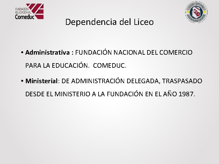 Dependencia del Liceo • Administrativa : FUNDACIÓN NACIONAL DEL COMERCIO PARA LA EDUCACIÓN. COMEDUC.
