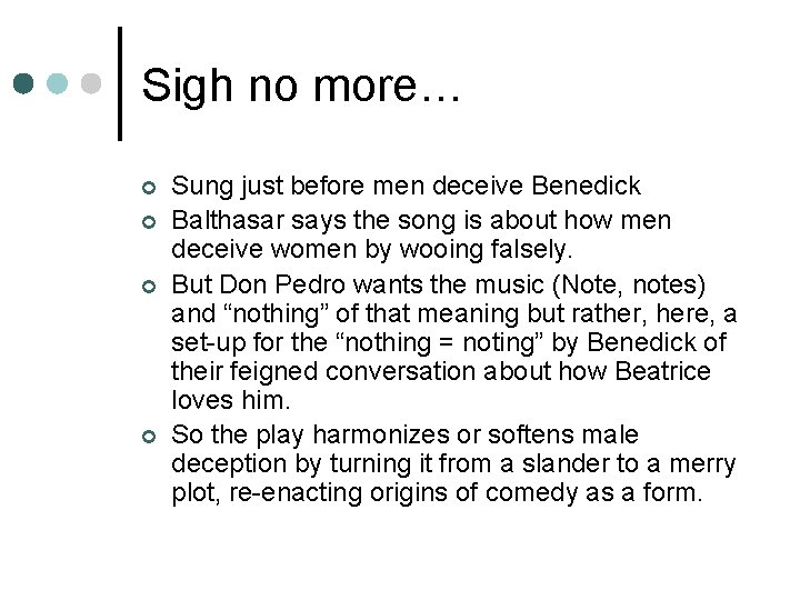 Sigh no more… ¢ ¢ Sung just before men deceive Benedick Balthasar says the