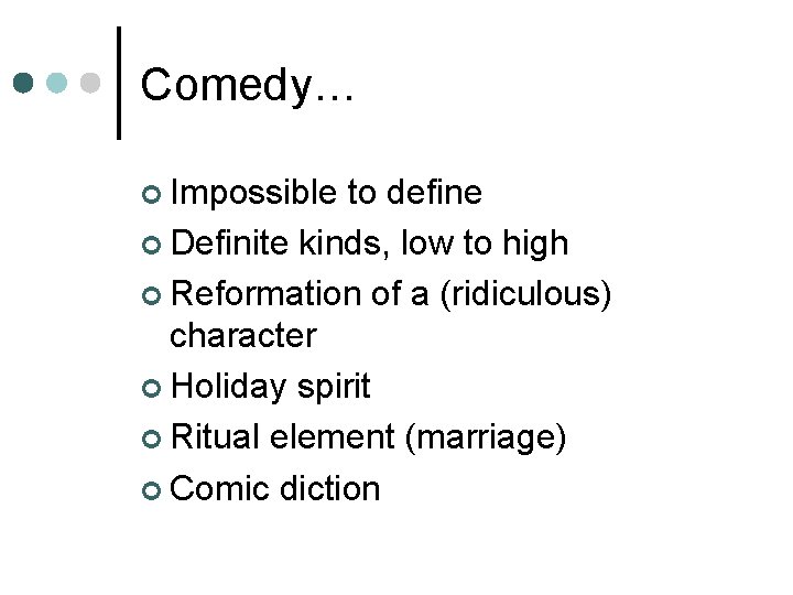 Comedy… ¢ Impossible to define ¢ Definite kinds, low to high ¢ Reformation of