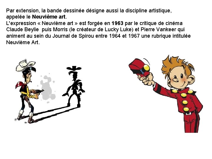 Par extension, la bande dessinée désigne aussi la discipline artistique, appelée le Neuvième art.