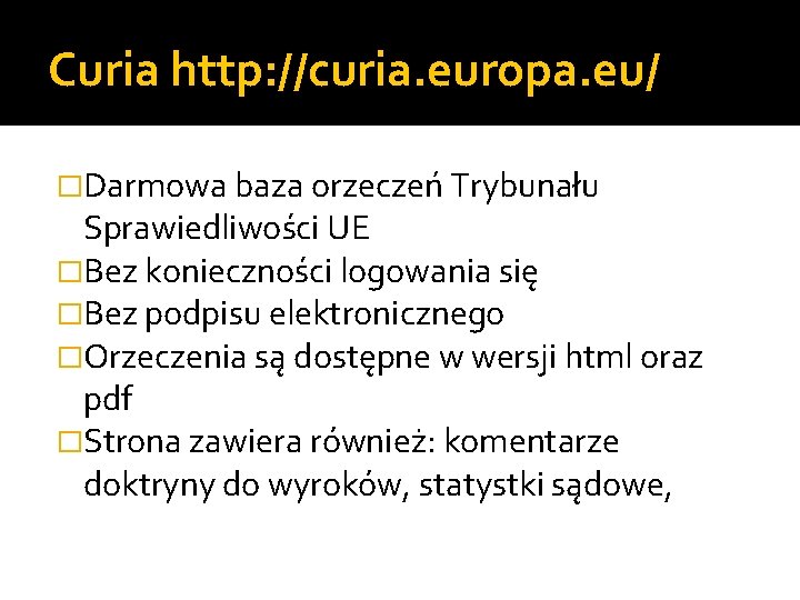 Curia http: //curia. europa. eu/ �Darmowa baza orzeczeń Trybunału Sprawiedliwości UE �Bez konieczności logowania