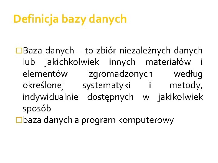 Definicja bazy danych �Baza danych – to zbiór niezależnych danych lub jakichkolwiek innych materiałów