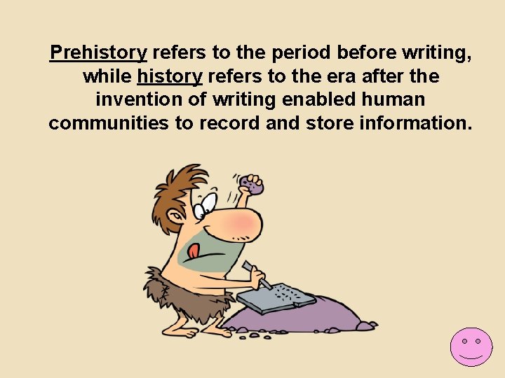 Prehistory refers to the period before writing, while history refers to the era after